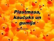 Presentations 'Plastmasa, kaučuks un gumija', 1.