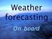 Presentations 'Weather Forecasting on Board Ship', 1.