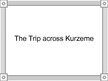 Presentations 'A Trip Across Kurzeme', 1.