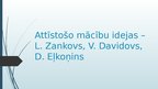 Presentations 'Attīstošo mācību idejas - L.Zankovs, V.Davidovs, D.Eļkoņins', 1.