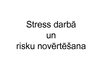 Presentations 'Stress darbā un risku novērtēšana', 1.