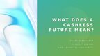 Presentations 'What does a cashless future mean? - new lexis', 1.