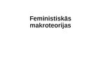 Presentations 'Feministiskās makroteorijas', 1.