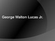 Presentations 'George Walton Lucas Jr', 1.