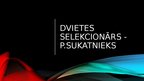 Presentations 'Dvietes selekcionārs - P.Sukatnieks', 1.