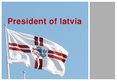 Presentations 'President of Latvia', 1.