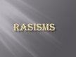 Presentations 'Rasisms', 1.