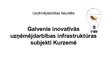 Presentations 'Galvenie inovatīvās uzņēmējdarbības infrastruktūras subjekti Kurzemē', 1.