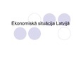 Presentations 'Ekonomiskā situācija Latvijā', 1.