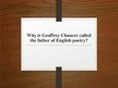 Presentations 'Why is Geoffrey Chaucer called the father of English poetry?', 1.