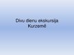 Presentations 'Divu dienu ekskursija pa Kurzemi', 1.