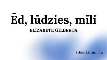 Presentations 'Ēd, lūdzies, mīli - Elizabete Gilberta', 1.