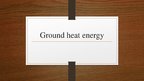 Presentations 'Ground Heat Energy', 1.