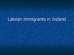 Presentations 'Latvian Immigrants in Ireland', 1.
