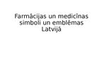 Presentations 'Farmācijas un medicīnas simboli un emblēmas Latvijā', 1.