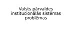 Presentations 'Valsts pārvaldes institucionālās sistēmas problēmas', 1.