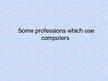 Presentations 'Some Professions which Need Computers', 1.