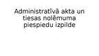 Presentations 'Administratīvā akta un tiesas nolēmuma piespiedu izpilde', 1.