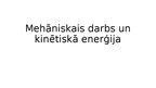 Presentations 'Mehāniskais darbs un kinētiskā enerģija', 1.