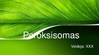 Presentations 'Peroksisomas - bioloģija', 1.