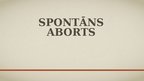 Presentations 'Spontānais aborts', 1.