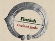 Presentations 'Finnish Ancient Gods', 1.