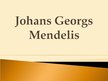 Presentations 'Johans Georgs Mendelis', 1.