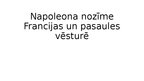 Summaries, Notes 'Napoleona nozīme Francijas un pasaules vēsturē', 5.