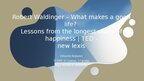 Presentations 'Robert Waldinger – What makes a good life? Lessons from the longest study of ha', 1.