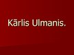 Presentations 'Kārlis Ulmanis. Der bekannteste lettische Politiker im unabhängigen Lettland', 1.
