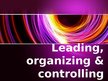 Presentations 'Leading, Organizing & Controlling', 1.