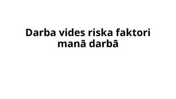 Presentations 'Darba vides riska faktori manā darbā', 1.