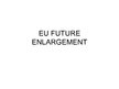 Presentations 'EU Future Enlargement', 1.