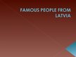 Presentations 'Famous People from Latvia', 1.