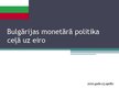 Presentations 'Bulgārijas monetārā politika ceļā uz eiro', 1.