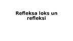 Presentations 'Refleksa loks un refleksi', 1.