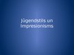 Presentations 'Jūgendstils un impresionisms', 1.