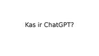 Presentations 'Kas ir ChatGPT?', 1.