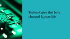 Presentations 'Technologies That Have Changed Human Life', 1.