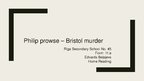 Presentations 'Philip Prowse "Bristol Murder"', 1.