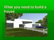 Presentations 'What You Need to Build a House', 1.