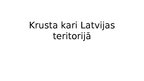 Presentations 'Krusta kari Latvijas teritorijā', 1.