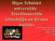 Presentations 'Rīgas Tehniskā universitāte. Tekstilmateriālu tehnoloģiju un dizaina institūts', 2.