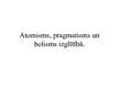 Presentations 'Atomisms, pragmatisms un holisms izglītībā', 1.