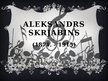 Presentations 'Aleksandrs Skrjabins', 1.