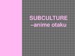 Presentations 'Subculture - Otaku Anime', 1.
